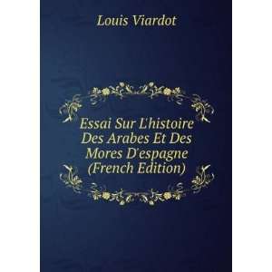 Essai Sur Lhistoire Des Arabes Et Des Mores Despagne (French Edition 
