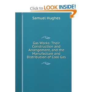 Gas Works Their Construction and Arrangement, and the Manufacture and 