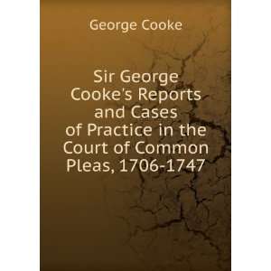  Sir George Cookes Reports and Cases of Practice in the 