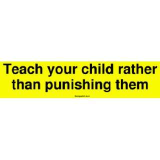  Teach your child rather than punishing them Bumper Sticker 