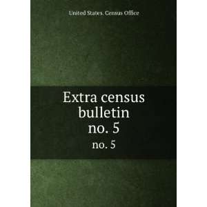  Extra census bulletin. no. 5 United States. Census Office Books