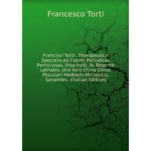 Francisci Torti . Therapeutice Specialis Ad Febres Periodicas 