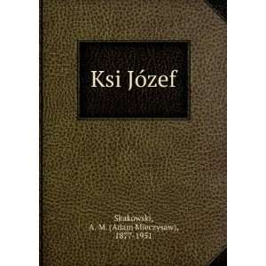  Ksi JÃ³zef A. M. (Adam Mieczysaw), 1877 1951 Skakowski Books