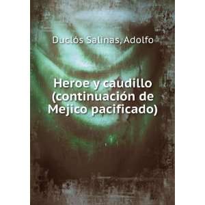   continuaciÃ³n de Mejico pacificado) Adolfo DuclÃ³s Salinas Books