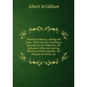   of that republic, the Oregon territory, etc. Albert M Gilliam Books
