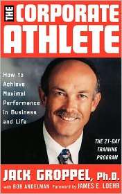 The Corporate Athlete How to Achieve Maximal Performance in Business 