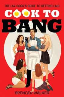   Cook to Bang The Lay Cooks Guide to Getting Laid by 