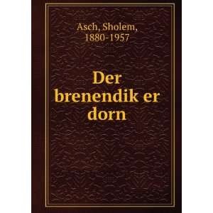  Der brenendikÌ£er dorn Sholem, 1880 1957 Asch Books