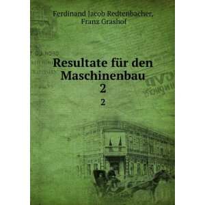 Resultate fÃ¼r den Maschinenbau. 2 Franz Grashof Ferdinand Jacob 