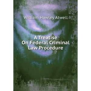   On Federal Criminal Law Procedure William Hawley Atwell Books