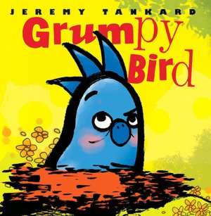   Grumpy Bird by Jeremy Tankard, Scholastic, Inc 