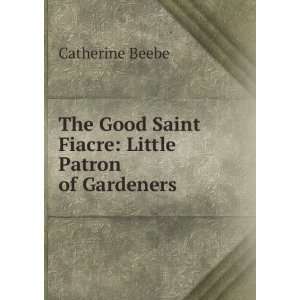   Good Saint Fiacre Little Patron of Gardeners Catherine Beebe Books