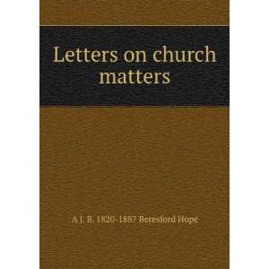   on church matters A J. B. 1820 1887 Beresford Hope  Books