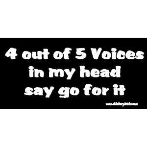  4 out of 5 voices in my head say GO FOR IT Bumper Sticker 