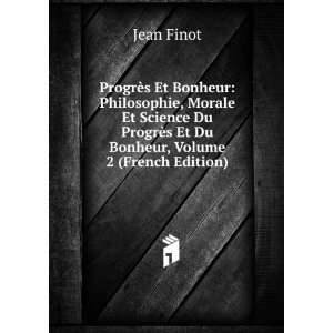  ProgrÃ¨s Et Du Bonheur, Volume 2 (French Edition) Jean Finot Books