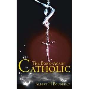   The Born Again Catholic [Paperback] Albert Boudreau Books