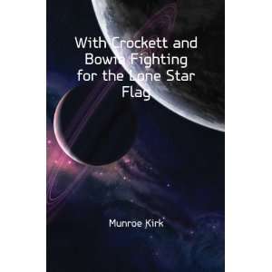   Crockett and Bowie Fighting for the Lone Star Flag Munroe Kirk Books