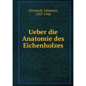   die Anatomie des Eichenholzes Johannes, 1857 1946 Abromeit Books