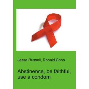 Abstinence, be faithful, use a condom Ronald Cohn Jesse Russell 