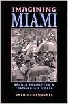Imagining Miami Ethnic Politics in a Postmodern World, (0813917050 