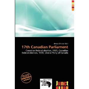    17th Canadian Parliament (9786200973023) Emory Christer Books