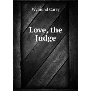  Love, the Judge Wymond Carey Books