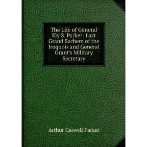   and General Grants Military Secretary Arthur Caswell Parker Books