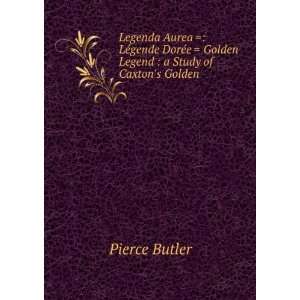   Golden Legend  a Study of Caxtons Golden . Pierce Butler Books