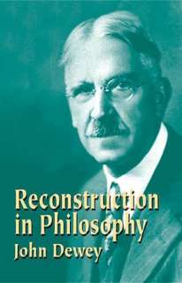   Reconstruction in Philosophy by John Dewey, Dover 