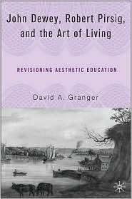 John Dewey, Robert Pirsig, and the Art of Living Revisioning 