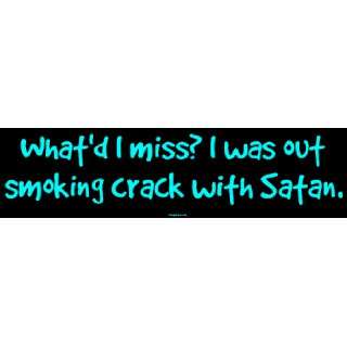  Whatd I miss? I was out smoking crack with Satan. Bumper 