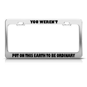 You WerenT Put On Earth To Be Ordinary license plate frame Tag Holder