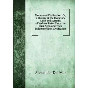   Dark Ages, and Their Influence Upon Civilization Alexander Del Mar