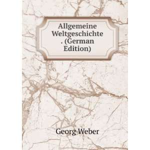 Allgemeine Weltgeschichte . (German Edition) Georg Weber  