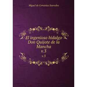  El ingenioso hidalgo Don Quijote de la Mancha. v.3 Miguel de 