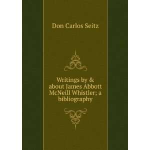   James Abbott McNeill Whistler; a bibliography Don Carlos Seitz Books