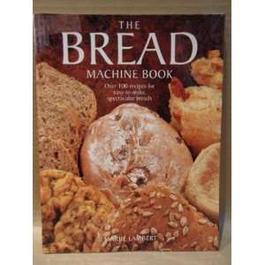  The Bread Machine Book Over 100 recipes for easy to make 