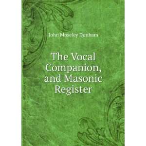   The Vocal Companion, and Masonic Register John Moseley Dunham Books
