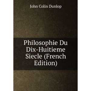   Du Dix Huitieme Siecle (French Edition) John Colin Dunlop Books