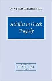 Achilles in Greek Tragedy, (0521818435), Pantelis Michelakis 