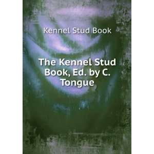 The Kennel Stud Book, Ed. by C. Tongue Kennel Stud Book 
