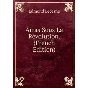   Arras Sous La RÃ©volution. (French Edition) Edmond Lecesne Books