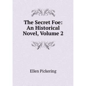  The Secret Foe An Historical Novel, Volume 2 Ellen Pickering Books
