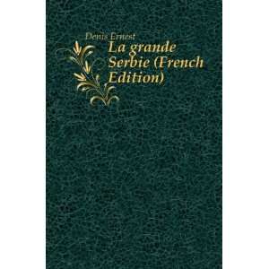  La grande Serbie (French Edition) Denis Ernest Books