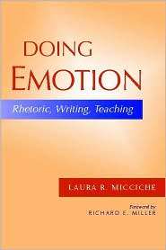 Doing Emotion Rhetoric, Writing, Teaching, (0325010994), Laura R 