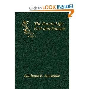    The Future Life Fact and Fancies Fairbank B. Stockdale Books