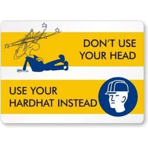 Dont Use Your Head. Use Your Hard Hat Instead. Plastic Sign, 14 x 10 