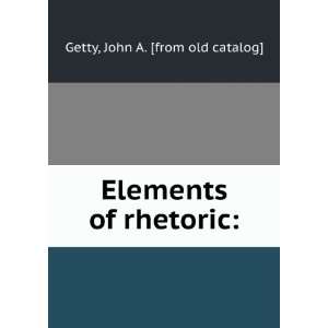    Elements of rhetoric John A. [from old catalog] Getty Books