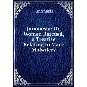  Junonesia Or, Women Rescued, a Treatise Relating to Man 