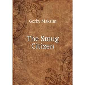  The Smug Citizen Gorky Maksim Books